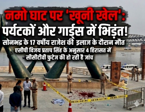 वाराणसी नमो घाट पर पर्यटकों और सुरक्षाकर्मियों में खूनी संघर्ष, सोनभद्र के 17 वर्षीय किशोर की मौत 4 हिरासत में